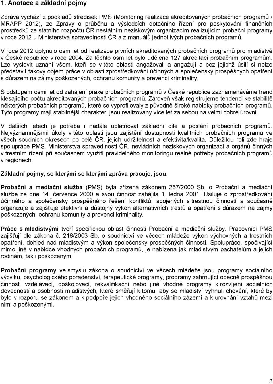 probačních programů. V roce 2012 uplynulo osm let od realizace prvních akreditovaných probačních programů pro mladistvé v České republice v roce 2004.