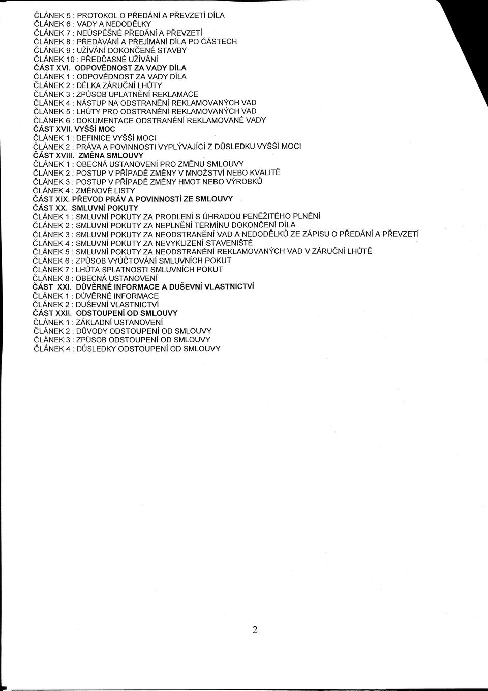 ODPOVEDNOST ZA VADY DiLA CLANEK 1 : ODPOVEDNOST ZA VADY DILA CLANEK 2 : DELKA ZARUCNI LHOTY CLANEK 3 : ZPOSOB UPLATNENI REKLAMACE CLANEK 4 : NASTUP NA ODSTRANENI REKLAMOVANYCH VAD CLANEK 5 : LHOTY