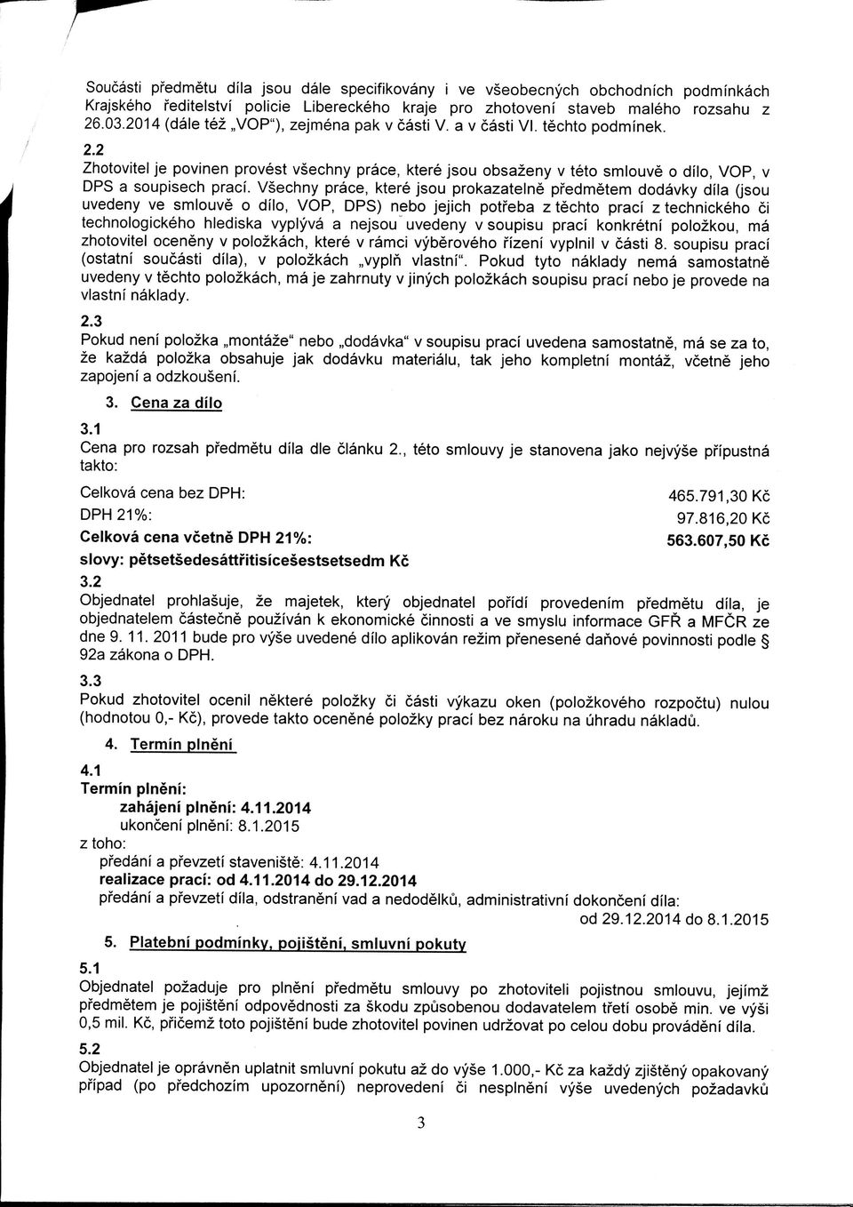 Vsechny prace, ktere jsou prokazatelne pfedmetem dodavky dila (jsou uvedeny ve smlouve o dilo, VOP, DPS) nebo jejich potfeba z techto praci z technickeho ci technologickeho hlediska vyplyva a nejsou