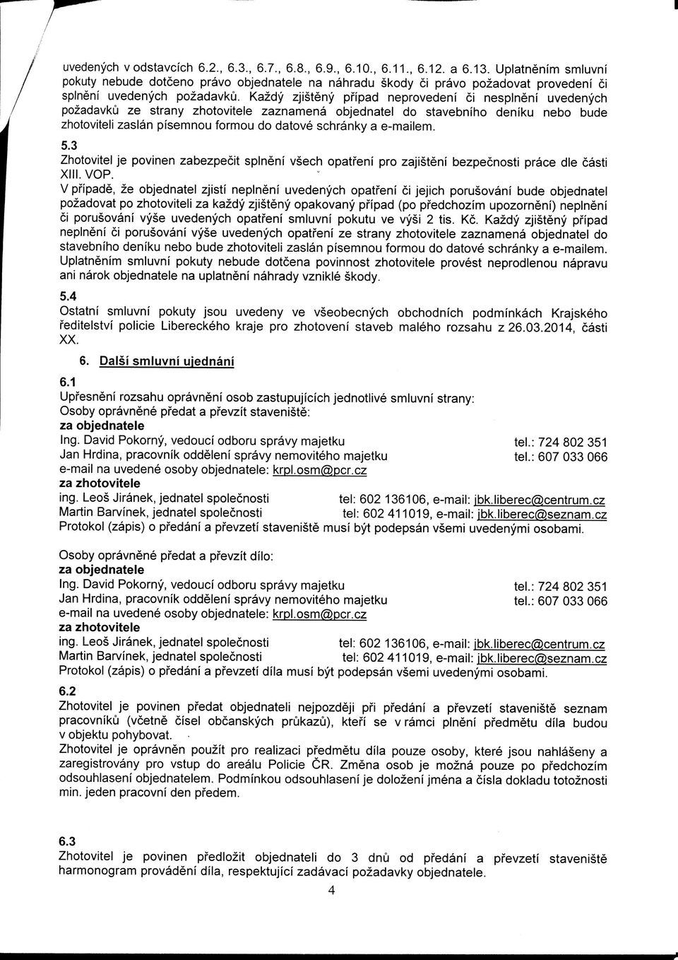 Kazdy zjisteny pfipad neprovedeni ci nesplneni uvedenych pozadavku ze strany zhotovitele zaznamena objednatel do stavebniho deniku nebo bude zhotoviteli zaslan pfsemnou formou do datove schranky a