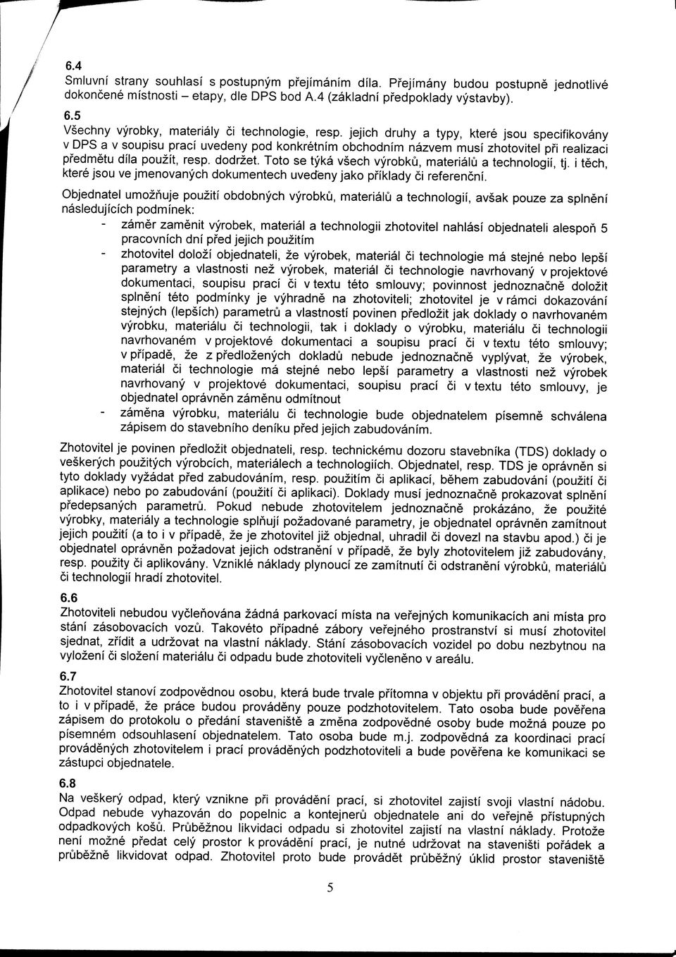 jejich druhy a typy, ktere jsou specifikovany v DPS a v soupisu praci uvedeny pod konkretnim obchodnim nazvem musi zhotovitel pfi realizaci pfedmetu dfla pouzit, resp. dodrzet.