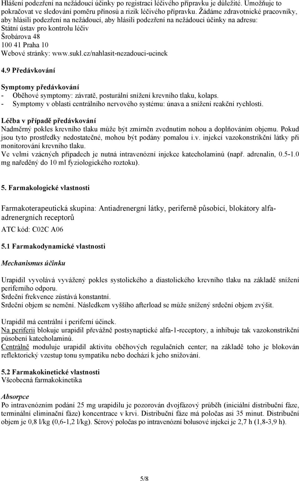 www.sukl.cz/nahlasit-nezadouci-ucinek 4.9 Předávkování Symptomy předávkování - Oběhové symptomy: závratě, posturální snížení krevního tlaku, kolaps.