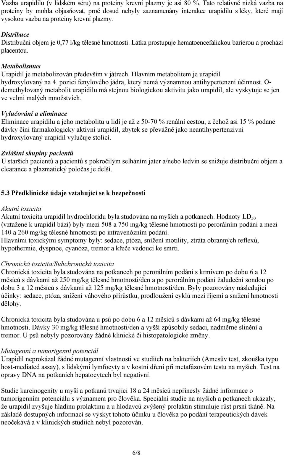 Distribuce Distribuční objem je 0,77 l/kg tělesné hmotnosti. Látka prostupuje hematoencefalickou bariérou a prochází placentou. Metabolismus Urapidil je metabolizován především v játrech.