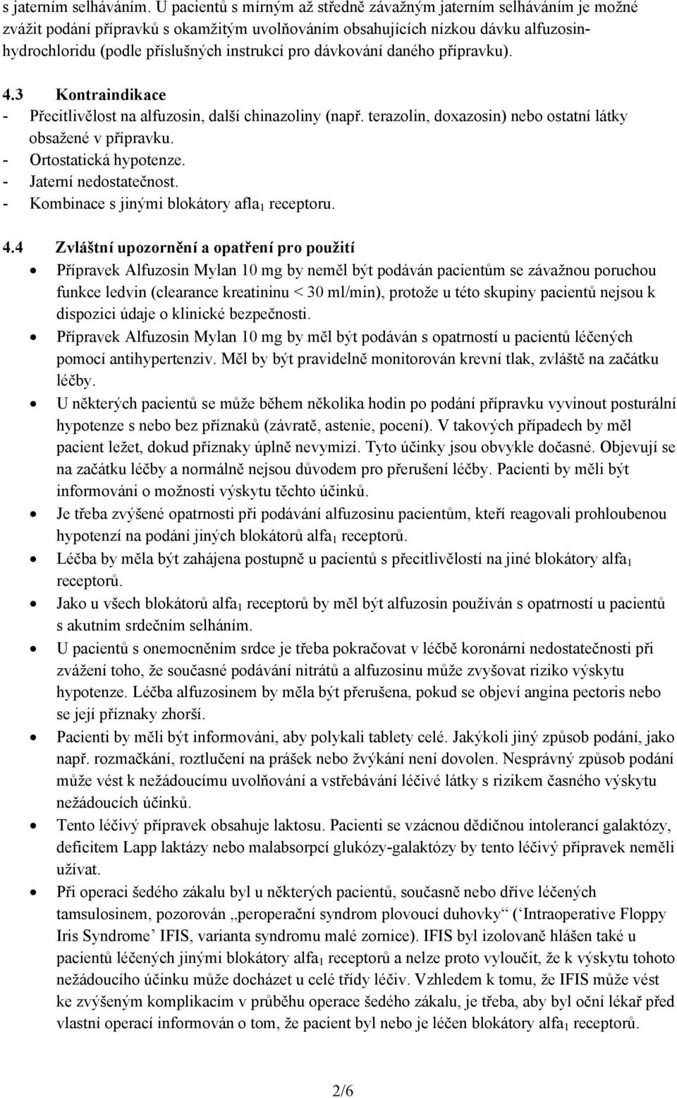 dávkování daného přípravku). 4.3 Kontraindikace - Přecitlivělost na alfuzosin, další chinazoliny (např. terazolin, doxazosin) nebo ostatní látky obsažené v přípravku. - Ortostatická hypotenze.