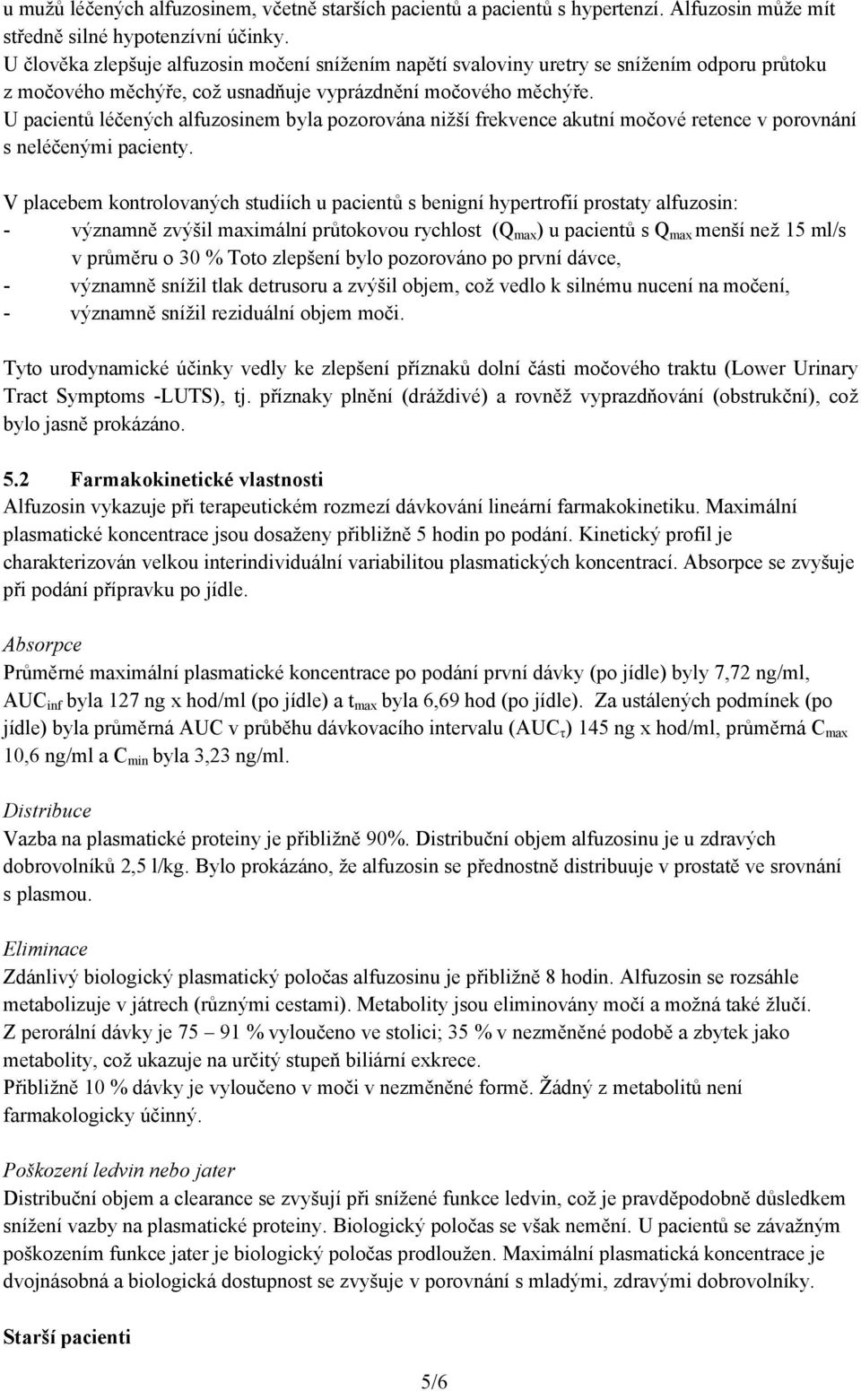 U pacientů léčených alfuzosinem byla pozorována nižší frekvence akutní močové retence v porovnání s neléčenými pacienty.