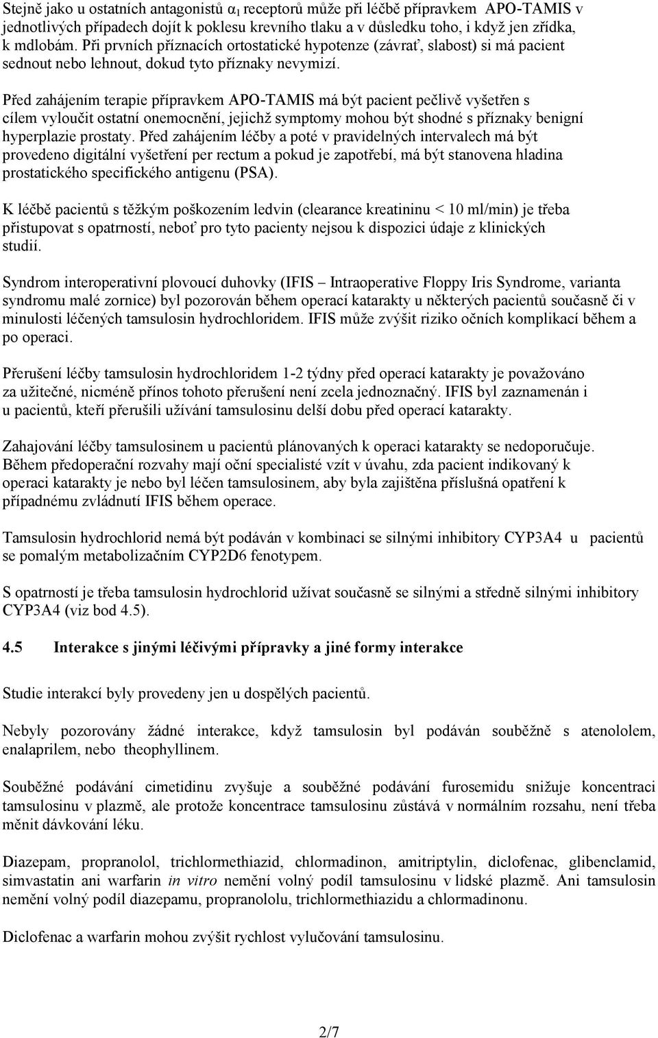 Před zahájením terapie přípravkem APO-TAMIS má být pacient pečlivě vyšetřen s cílem vyloučit ostatní onemocnění, jejichž symptomy mohou být shodné s příznaky benigní hyperplazie prostaty.