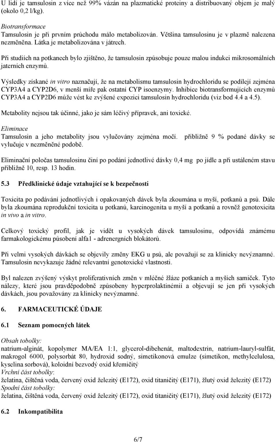 Při studiích na potkanech bylo zjištěno, že tamsulosin způsobuje pouze malou indukci mikrosomálních jaterních enzymů.