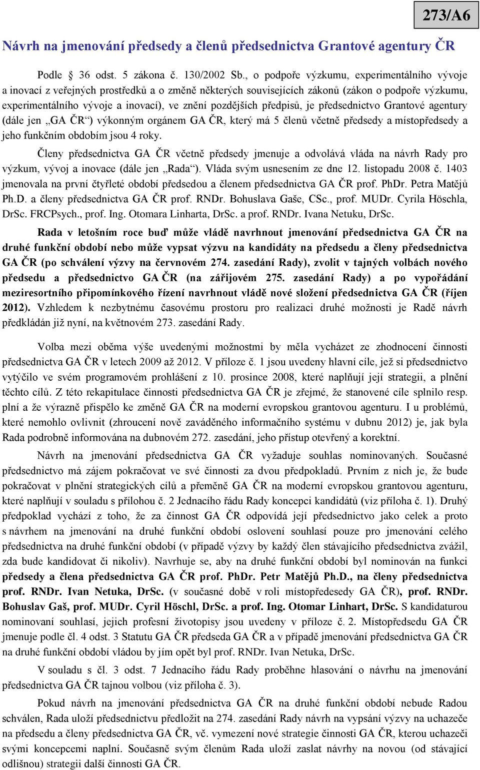 pozdějších předpisů, je předsednictvo Grantové agentury (dále jen GA ČR ) výkonným orgánem GA ČR, který má 5 členů včetně předsedy a místopředsedy a jeho funkčním obdobím jsou 4 roky.