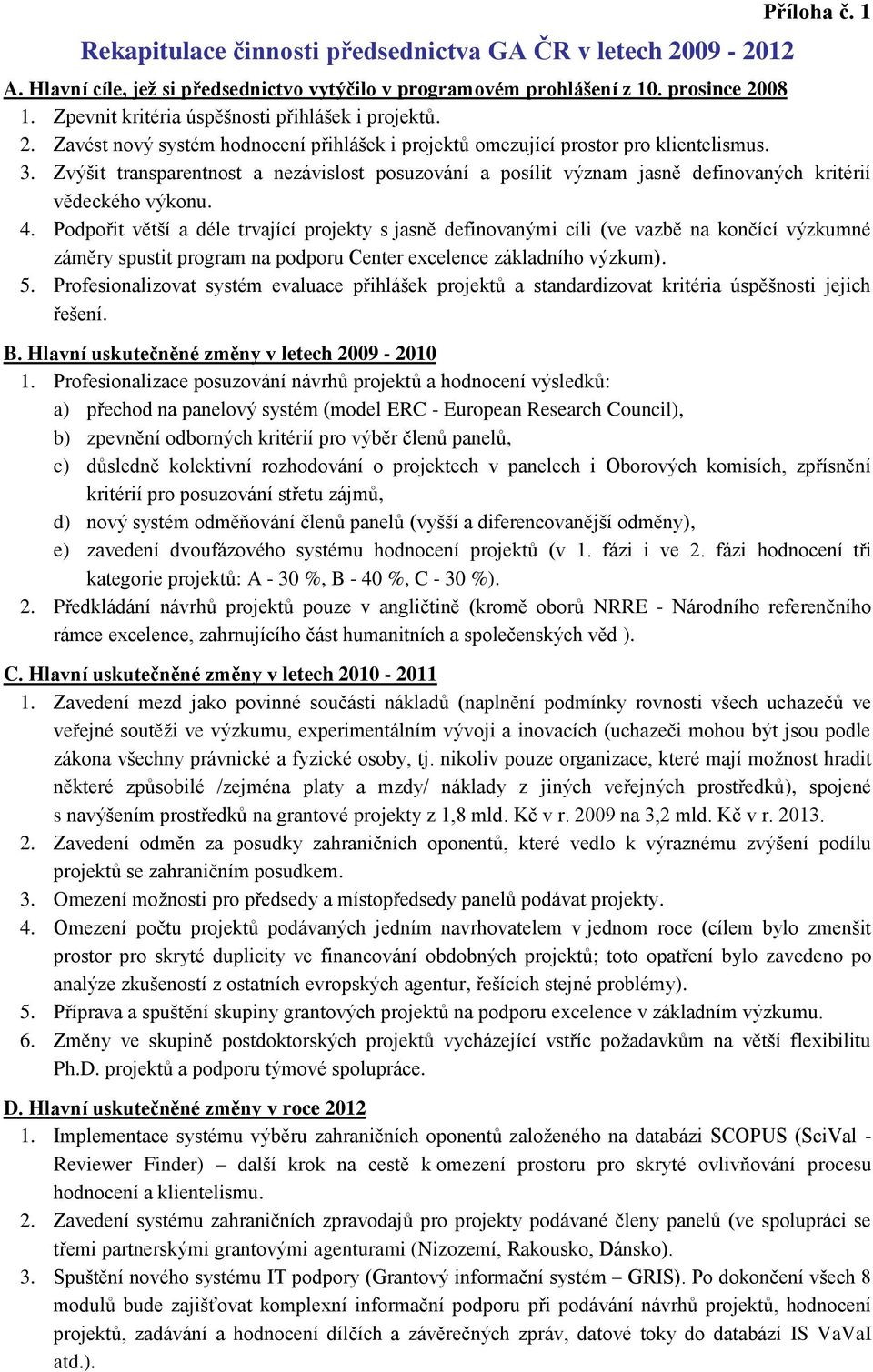 Zvýšit transparentnost a nezávislost posuzování a posílit význam jasně definovaných kritérií vědeckého výkonu. 4.