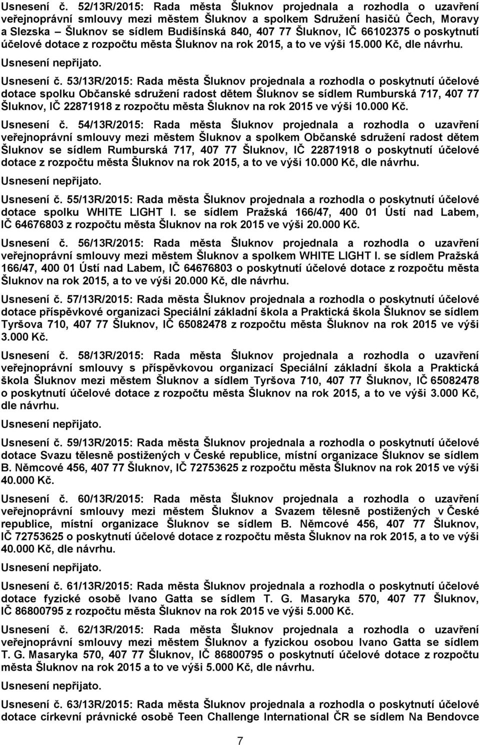 Šluknov, IČ 66102375 o poskytnutí účelové dotace z rozpočtu města Šluknov na rok 2015, a to ve výši 15.000 Kč, dle návrhu.