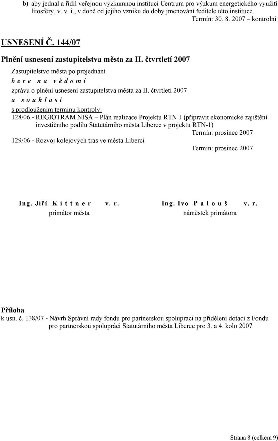 čtvrtletí 2007 a souhlasí s prodloužením termínu kontroly: 128/06 - REGIOTRAM NISA Plán realizace Projektu RTN 1 (připravit ekonomické zajištění investičního podílu Statutárního města Liberec v