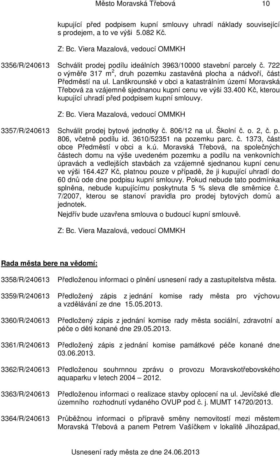 Lanškrounské v obci a katastrálním území Moravská Třebová za vzájemně sjednanou kupní cenu ve výši 33.400 Kč, kterou kupující uhradí před podpisem kupní smlouvy.