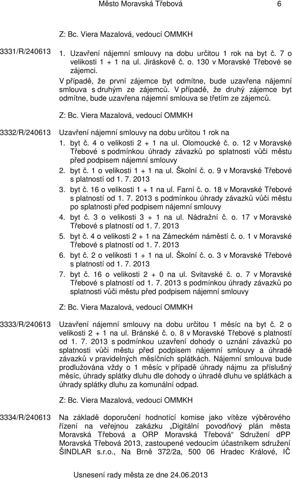 3332/R/240613 Uzavření nájemní smlouvy na dobu určitou 1 rok na 1. byt č. 4 o velikosti 2 + 1 na ul. Olomoucké č. o. 12 v Moravské Třebové s podmínkou úhrady závazků po splatnosti vůči městu před podpisem nájemní smlouvy 2.