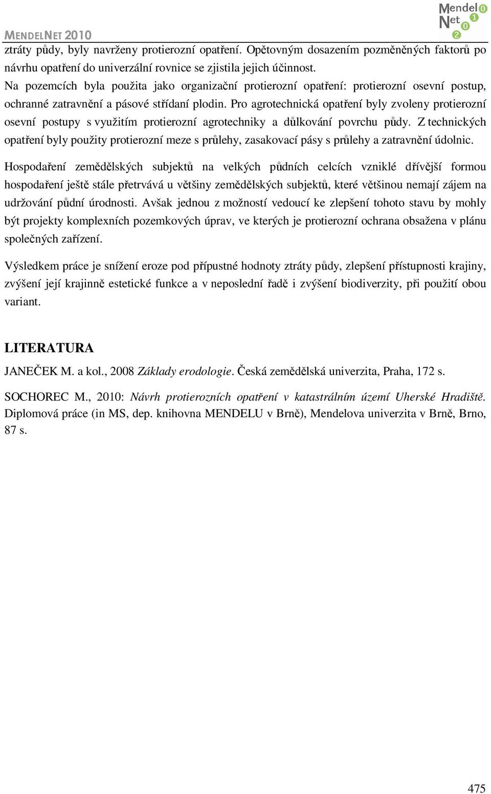 Pro agrotechnická opatření byly zvoleny protierozní osevní postupy s využitím protierozní agrotechniky a důlkování povrchu půdy.