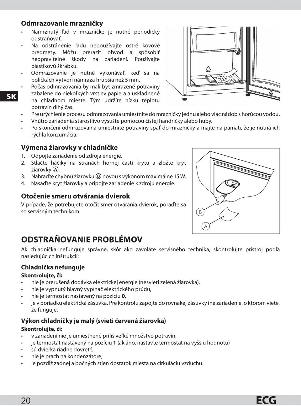 Počas odmrazovania by mali byť zmrazené potraviny zabalené do niekoľkých vrstiev papiera a uskladnené na chladnom mieste. Tým udržíte nízku teplotu potravín dlhý čas.