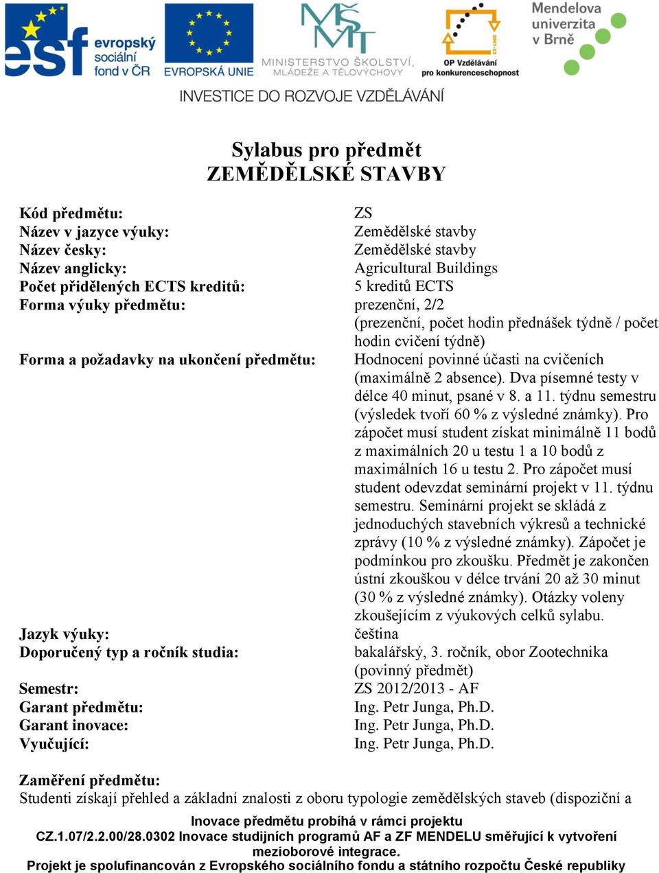 (maximálně 2 absence). Dva písemné testy v délce 40 minut, psané v 8. a 11. týdnu semestru (výsledek tvoří 60 % z výsledné známky).