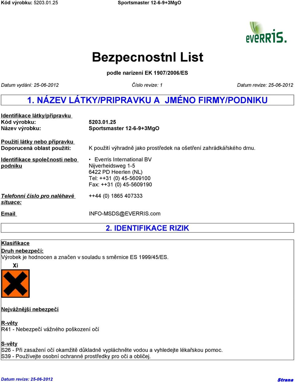 25 Název výrobku: Použití látky nebo přípravku Doporucená oblast použití: Identifikace společnosti nebo podniku Telefonní číslo pro naléhavé situace: Email K použití výhradně jako prostředek na