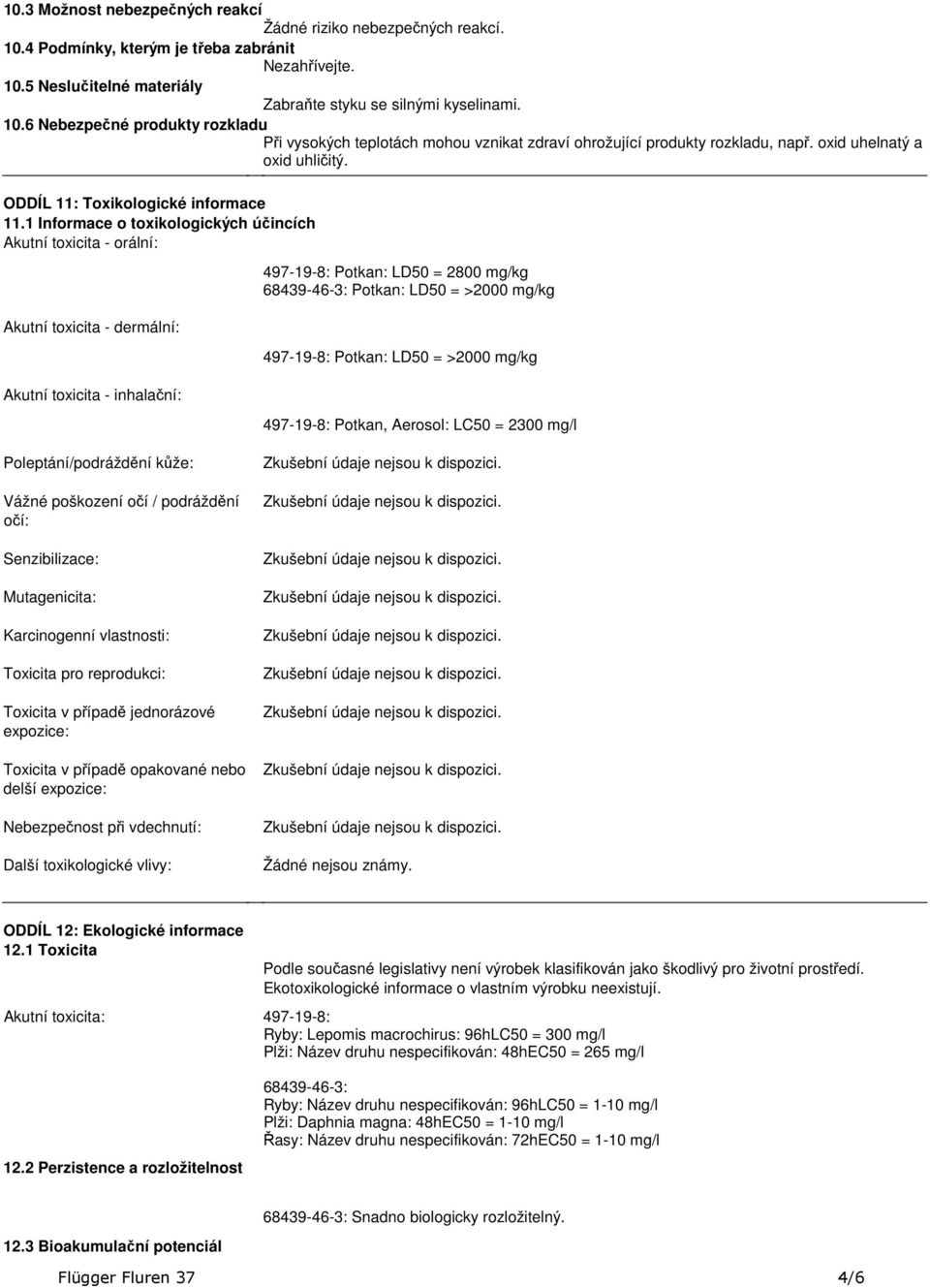 účincích Akutní toxicita orální: Akutní toxicita dermální: Akutní toxicita inhalační: 497198: Potkan: LD50 = 2800 mg/kg 68439463: Potkan: LD50 = >2000 mg/kg 497198: Potkan: LD50 = >2000 mg/kg 497198: