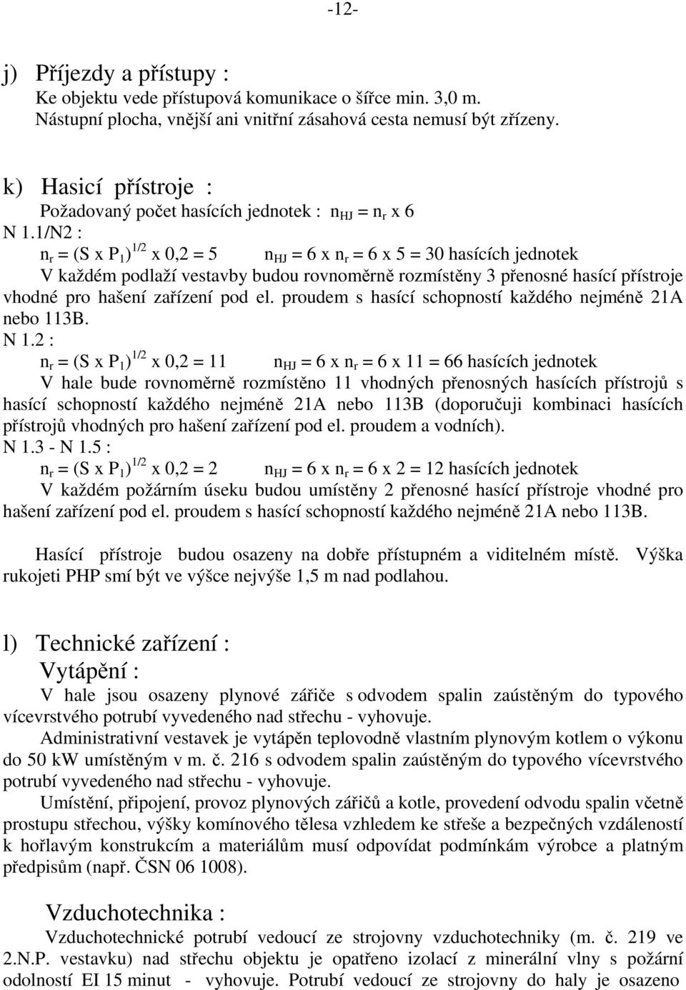 1/N2 : n r = (S x P 1 ) 1/2 x 0,2 = 5 n HJ = 6 x n r = 6 x 5 = 30 hasících jednotek V každém podlaží vestavby budou rovnoměrně rozmístěny 3 přenosné hasící přístroje vhodné pro hašení zařízení pod el.