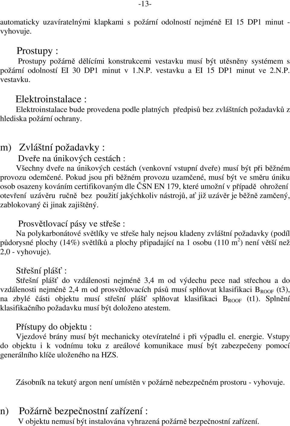 m) Zvláštní požadavky : Dveře na únikových cestách : Všechny dveře na únikových cestách (venkovní vstupní dveře) musí být při běžném provozu odemčené.