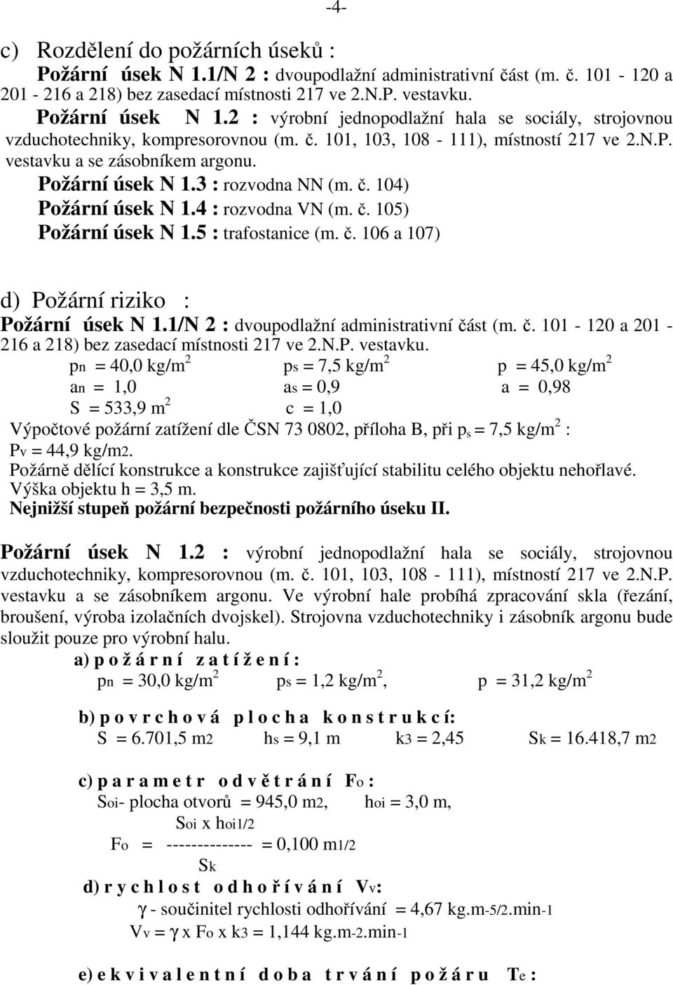 5 : trafostanice (m. č. 106 a 107) d) Požární riziko : Požární úsek N 1.1/N 2 : dvoupodlažní administrativní část (m. č. 101-120 a 201-216 a 218) bez zasedací místnosti 217 ve 2.N.P. vestavku.