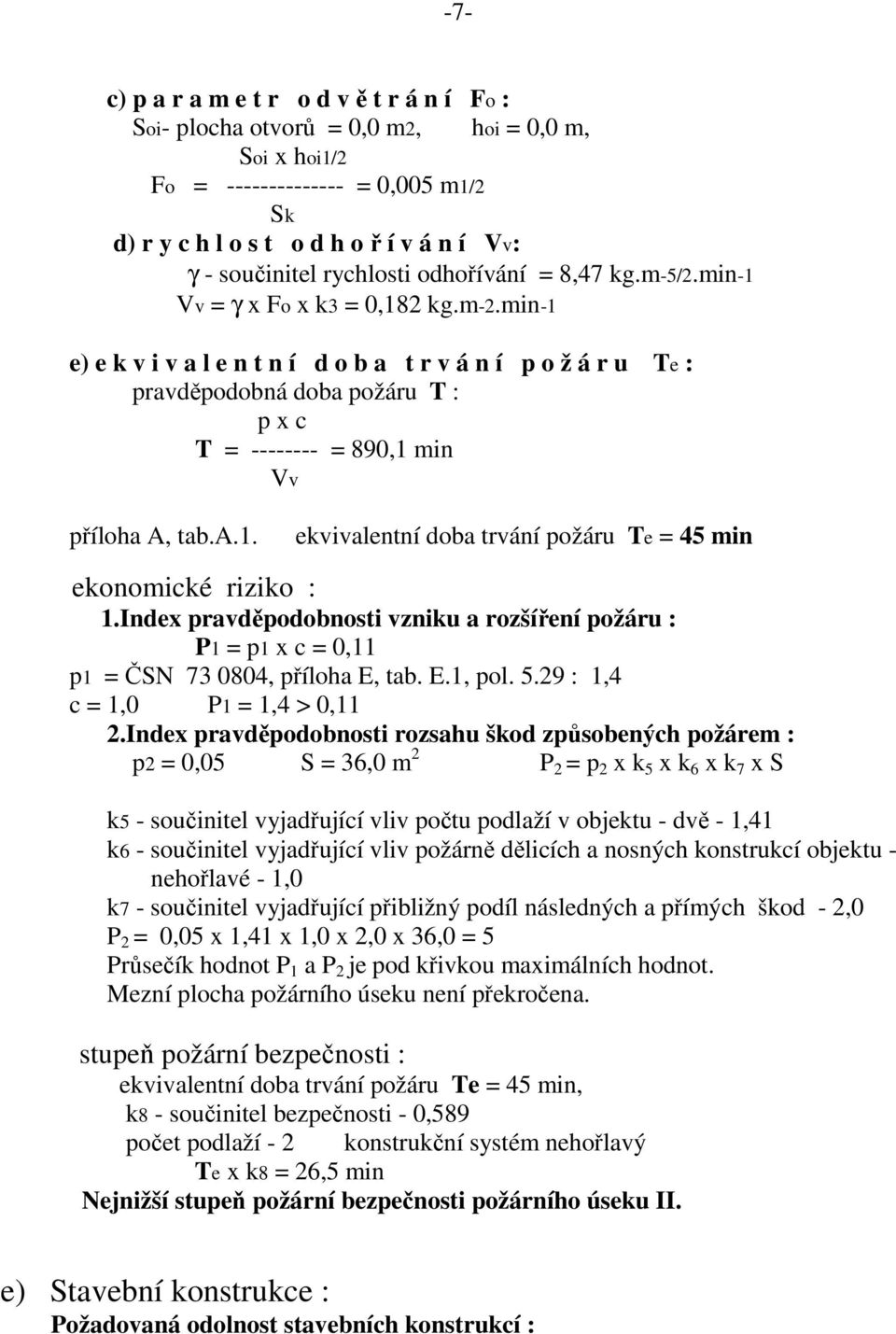 min-1 e) e k v i v a l e n t n í d o b a t r v á n í p o ž á r u Te : pravděpodobná doba požáru T : p x c T = -------- = 890,1 min Vv příloha A, tab.a.1. ekvivalentní doba trvání požáru Te = 45 min ekonomické riziko : 1.