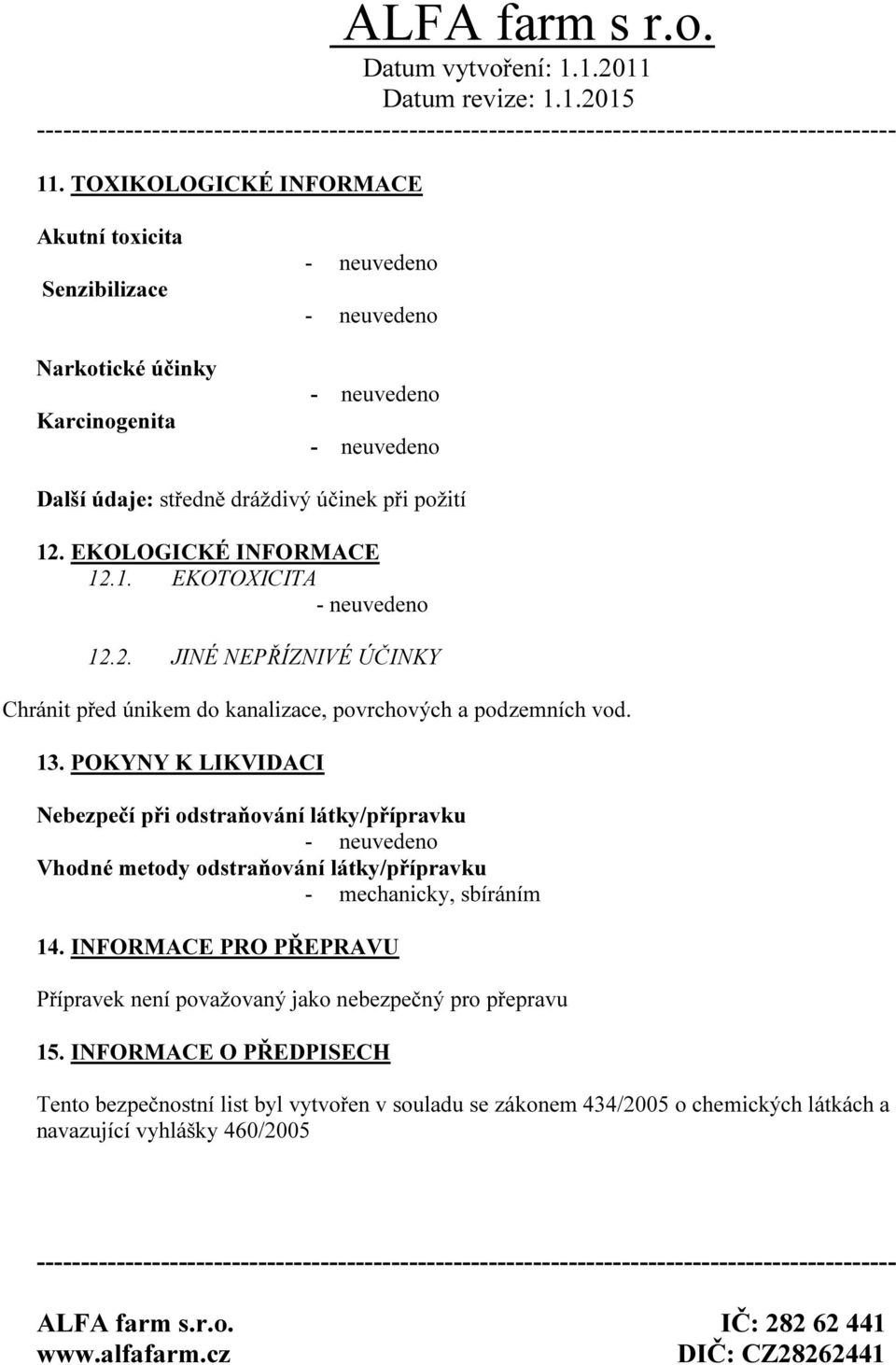 POKYNY K LIKVIDACI Nebezpečí při odstraňování látky/přípravku Vhodné metody odstraňování látky/přípravku - mechanicky, sbíráním 14.