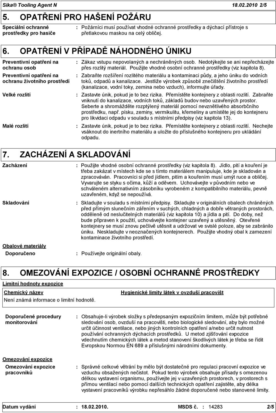 prostředky a dýchací přístroje s přetlakovou maskou na celý obličej. 6. OPATŘENÍ V PŘÍPADĚ NÁHODNÉHO ÚNIKU Velké rozlití Malé rozlití Zákaz vstupu nepovolaných a nechráněných osob.