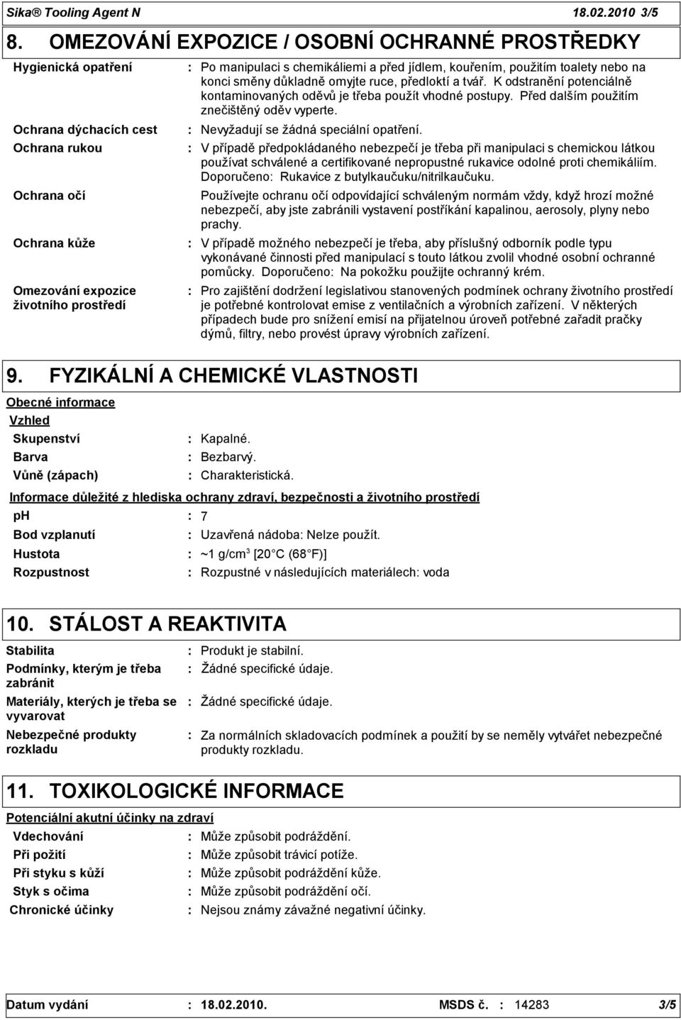 kouřením, použitím toalety nebo na konci směny důkladně omyjte ruce, předloktí a tvář. K odstranění potenciálně kontaminovaných oděvů je třeba použít vhodné postupy.