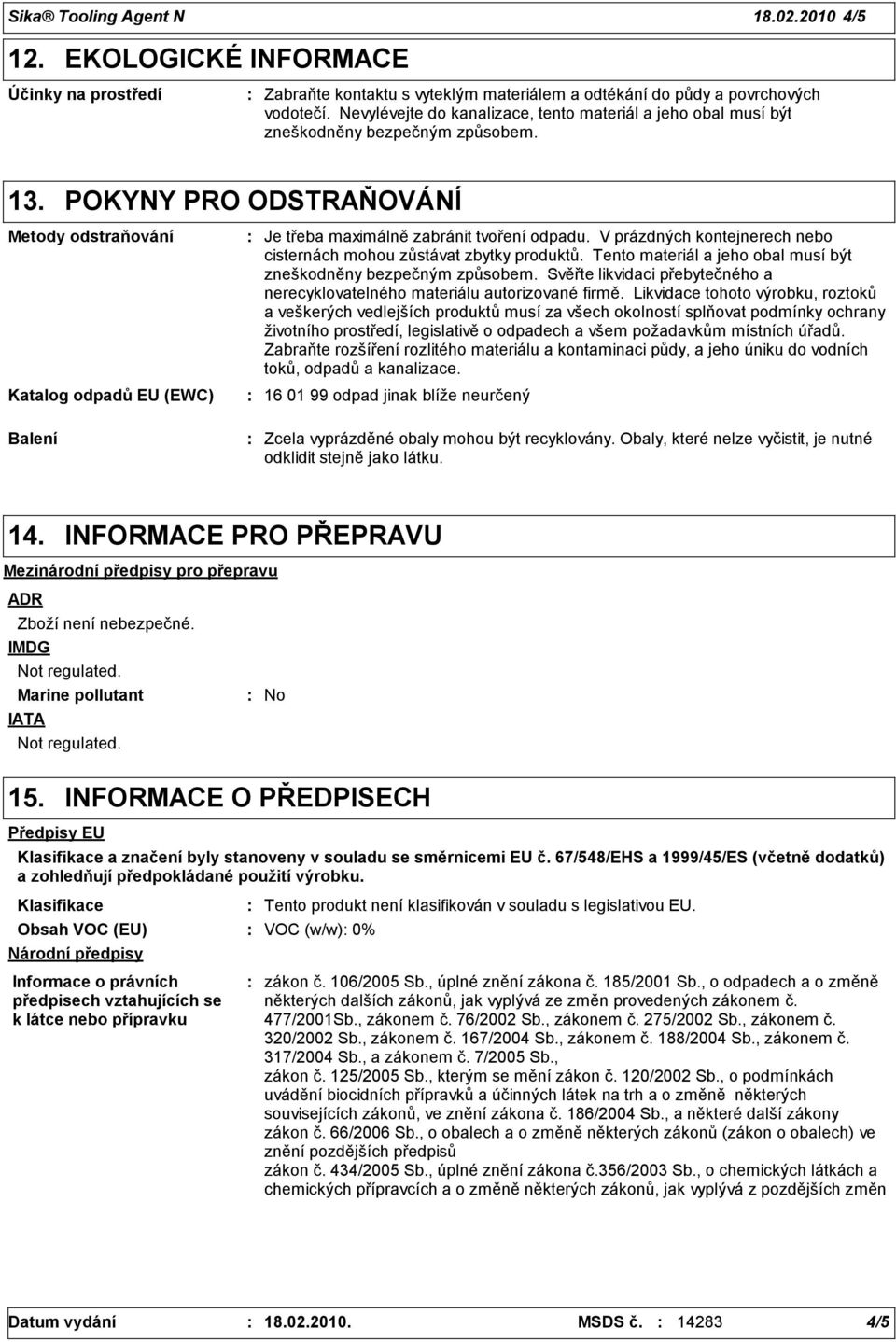 POKYNY PRO ODSTRAŇOVÁNÍ Metody odstraňování Katalog odpadů EU (EWC) Balení Je třeba maximálně zabránit tvoření odpadu. V prázdných kontejnerech nebo cisternách mohou zůstávat zbytky produktů.