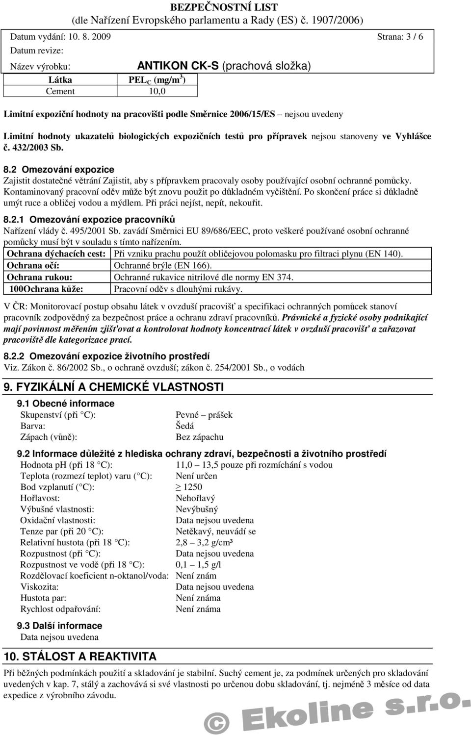 přípravek nejsou stanoveny ve Vyhlášce č. 432/2003 Sb. 8.2 Omezování expozice Zajistit dostatečné větrání Zajistit, aby s přípravkem pracovaly osoby používající osobní ochranné pomůcky.