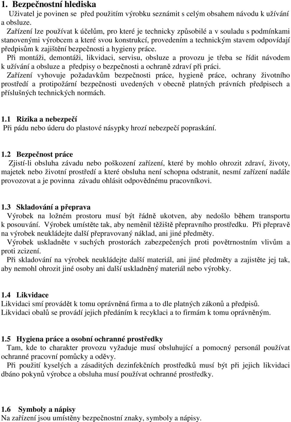 bezpečnosti a hygieny práce. Při montáži, demontáži, likvidaci, servisu, obsluze a provozu je třeba se řídit návodem k užívání a obsluze a předpisy o bezpečnosti a ochraně zdraví při práci.