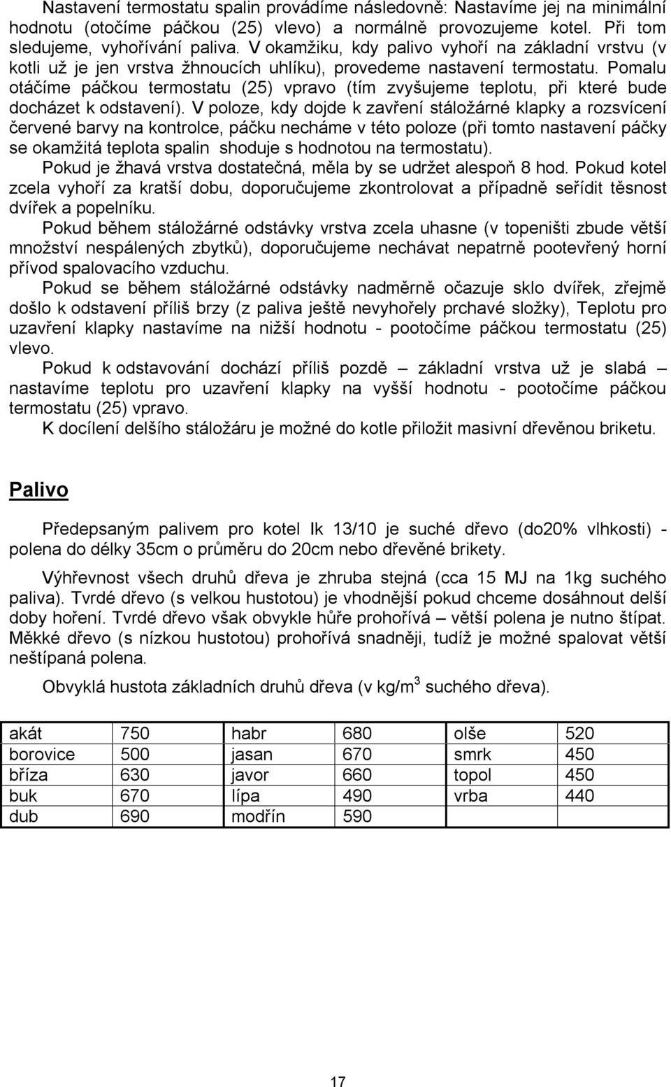 Pomalu otáčíme páčkou termostatu (25) vpravo (tím zvyšujeme teplotu, při které bude docházet k odstavení).