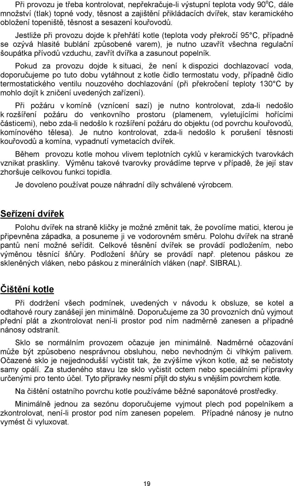 Jestliže při provozu dojde k přehřátí kotle (teplota vody překročí 95 C, případně se ozývá hlasité bublání způsobené varem), je nutno uzavřít všechna regulační šoupátka přívodů vzduchu, zavřít dvířka