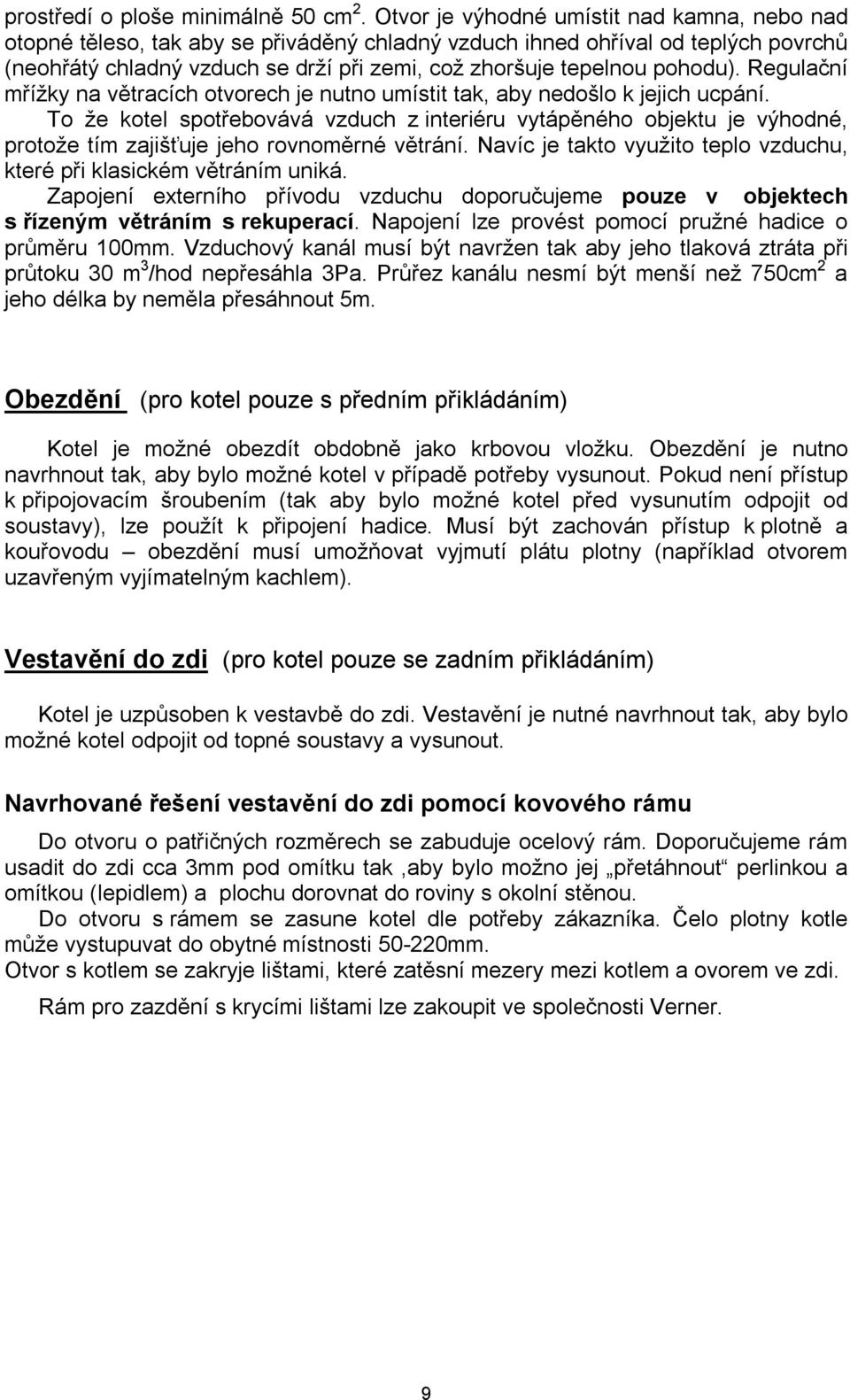 pohodu). Regulační mřížky na větracích otvorech je nutno umístit tak, aby nedošlo k jejich ucpání.