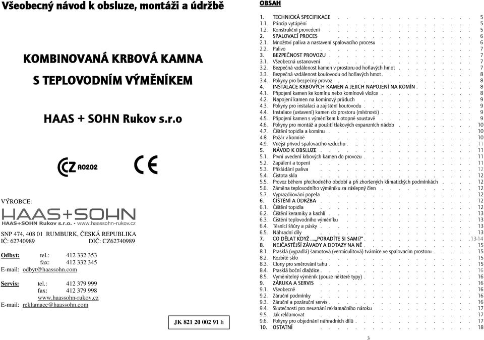 TECHNICKÁ SPECIFIKACE............... 5 1.1. Princip vytápění.................. 5 1.2. Konstrukční provedení................. 5 2. SPALOVACÍ PROCES................ 6 2.1. Množství paliva a nastavení spalovacího procesu.