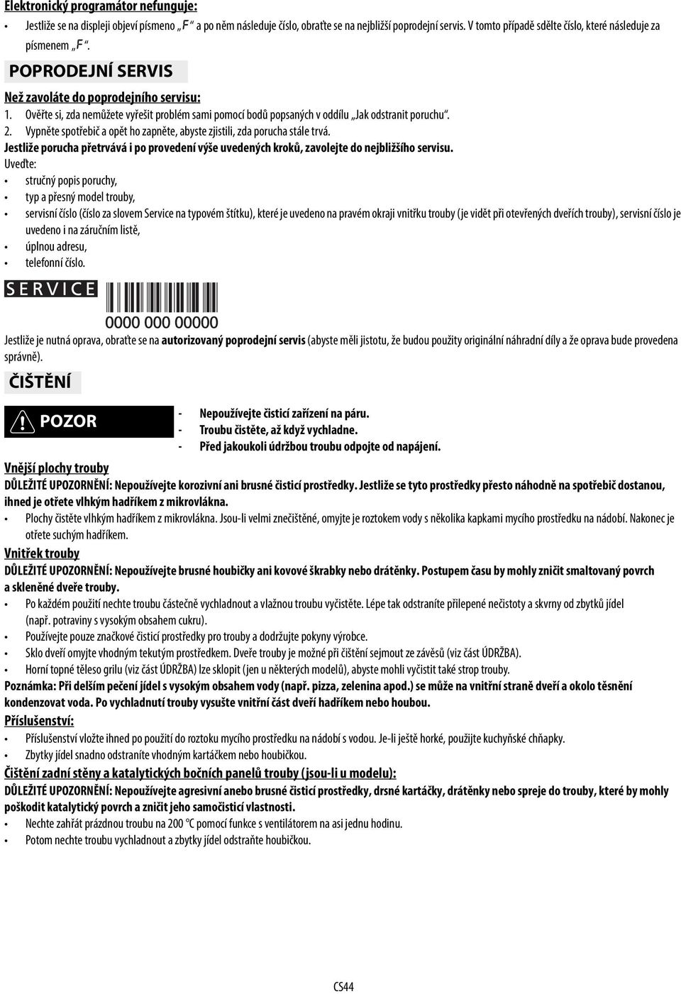 Ověřte si, zda nemůžete vyřešit problém sami pomocí bodů popsaných v oddílu Jak odstranit poruchu. 2. Vypněte spotřebič a opět ho zapněte, abyste zjistili, zda porucha stále trvá.