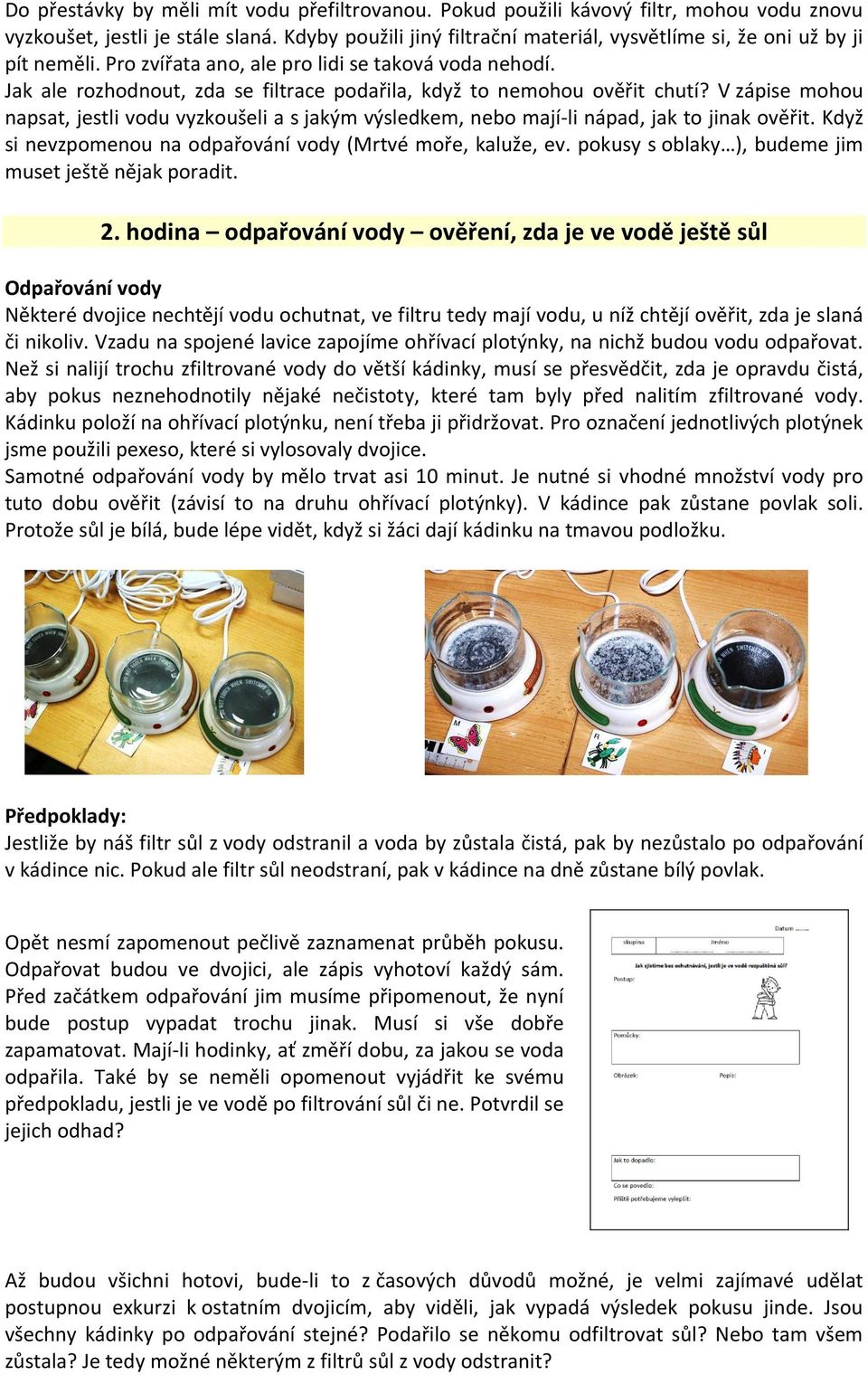 Jak ale rozhodnout, zda se filtrace podařila, když to nemohou ověřit chutí? V zápise mohou napsat, jestli vodu vyzkoušeli a s jakým výsledkem, nebo mají-li nápad, jak to jinak ověřit.