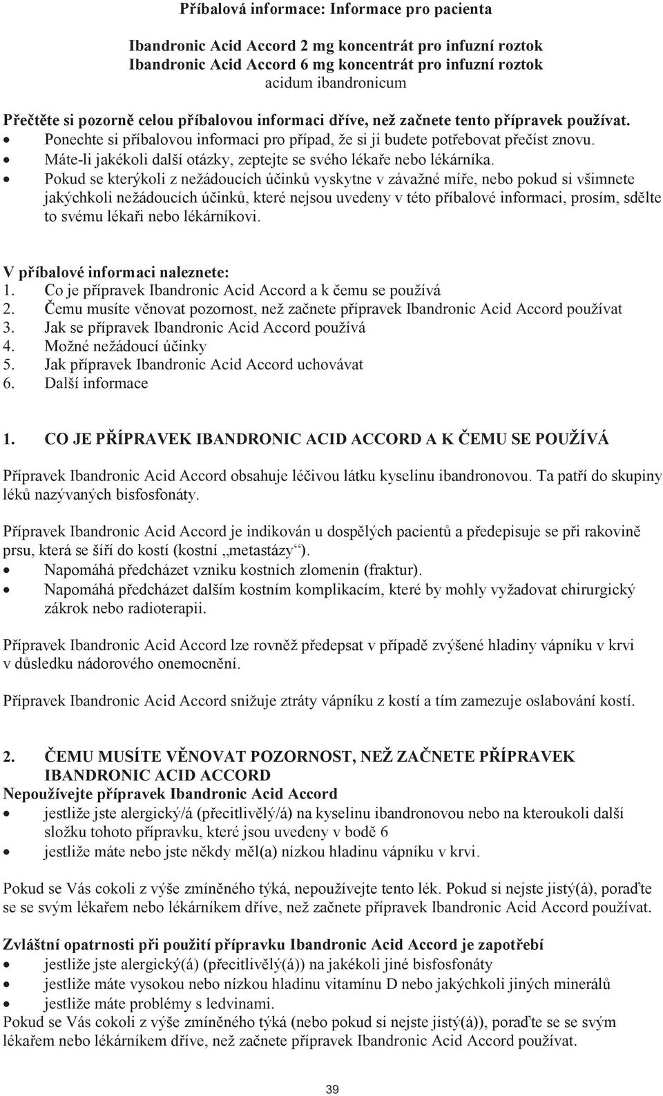 IBANDRONIC ACID ACCORD A K Ibandronic Acid Accord Ibandronic Acid Accord je indikován u d se zákrok nebo radioterapii.