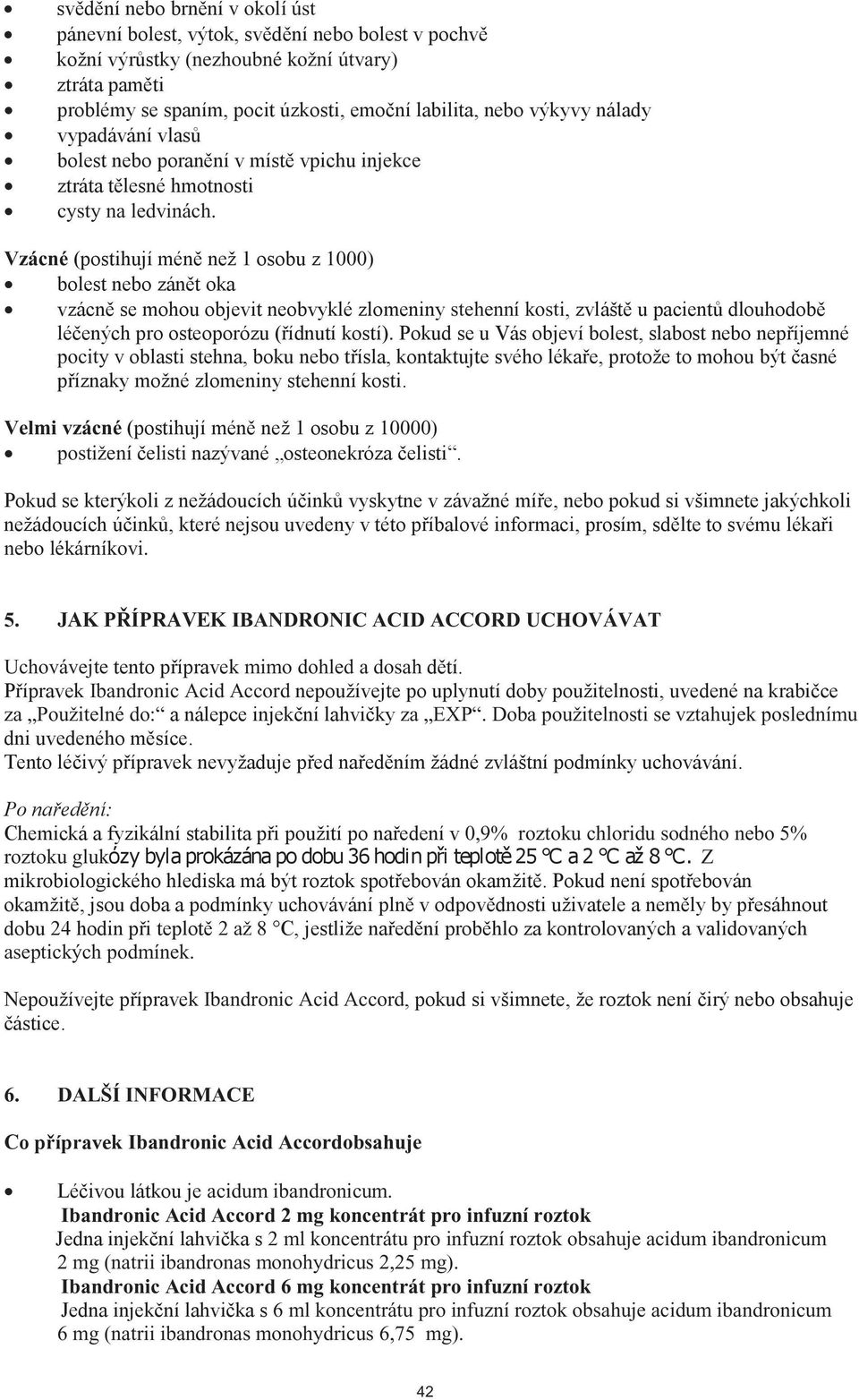 Doba použitelnosti se vztahujek poslednímu : 0,9% roztoku chloridu sodného nebo 5% roztoku gluk Z až 8 aseptických podmínek. Ibandronic Acid Accord 6.