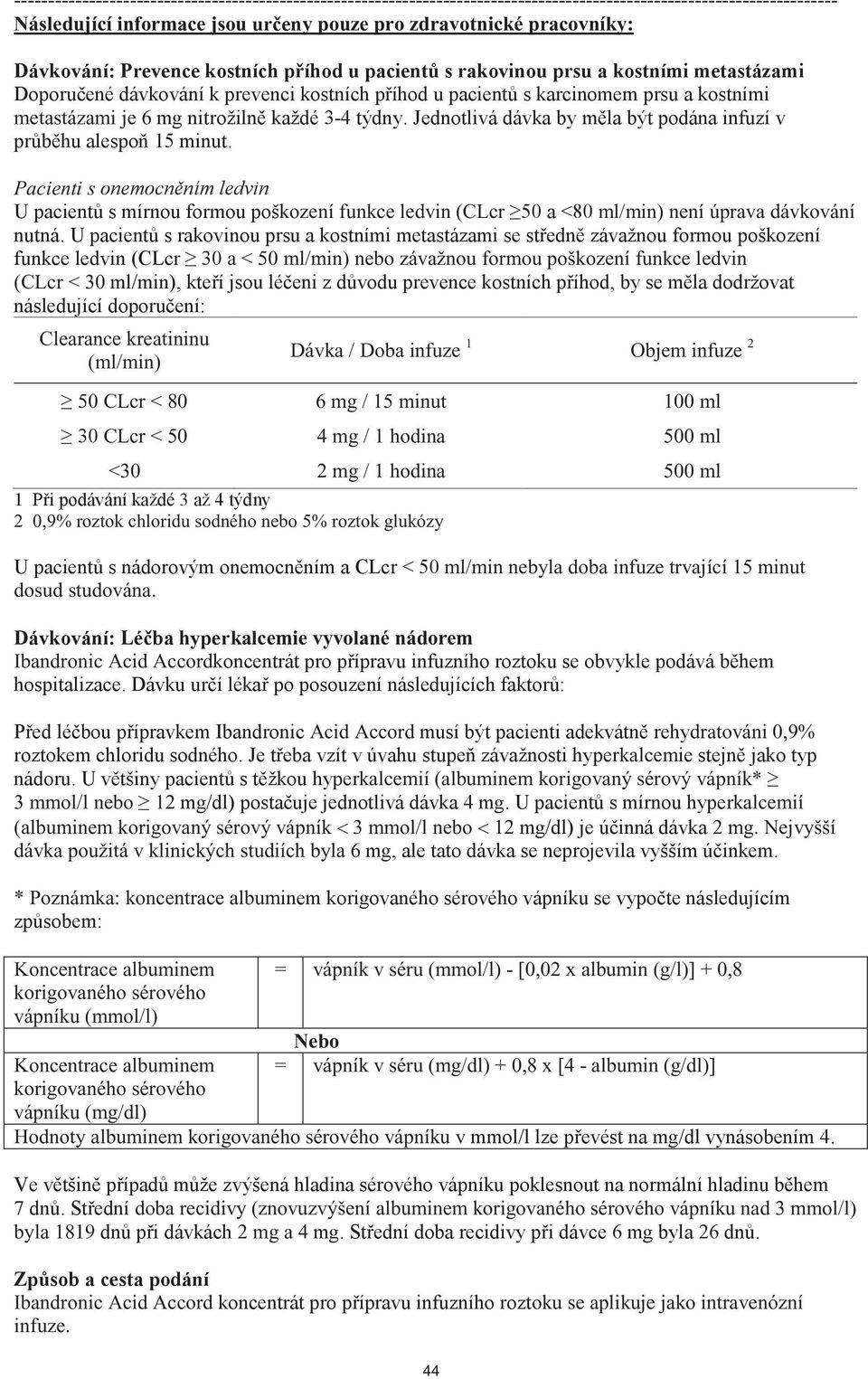 Objem infuze 2 50 CLcr < 80 6 mg / 15 minut 100 ml CLcr < 50 4 mg / 1 hodina 500 ml <30 2 mg / 1 hodina 500 ml 2 0,9% roztok chloridu sodného nebo 5% roztok glukózy ml/min nebyla doba infuze trvající