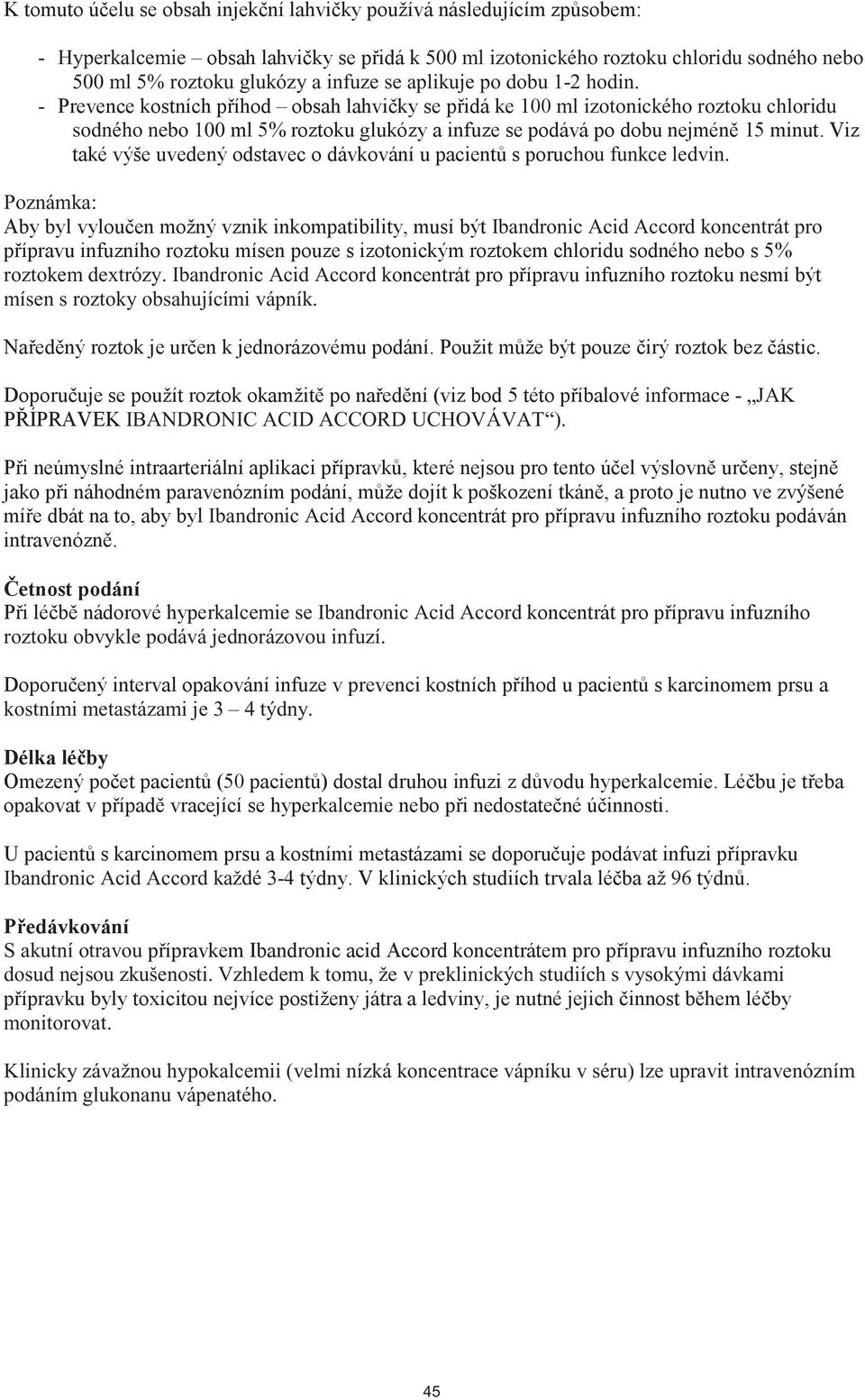 vé informace - JAK IBANDRONIC ACID ACCORD UCHOVÁVAT ). e zvýšené Ibandronic Acid Accord kalcemie se Ibandronic Acid Accord roztoku obvykle podává jednorázovou infuzí.