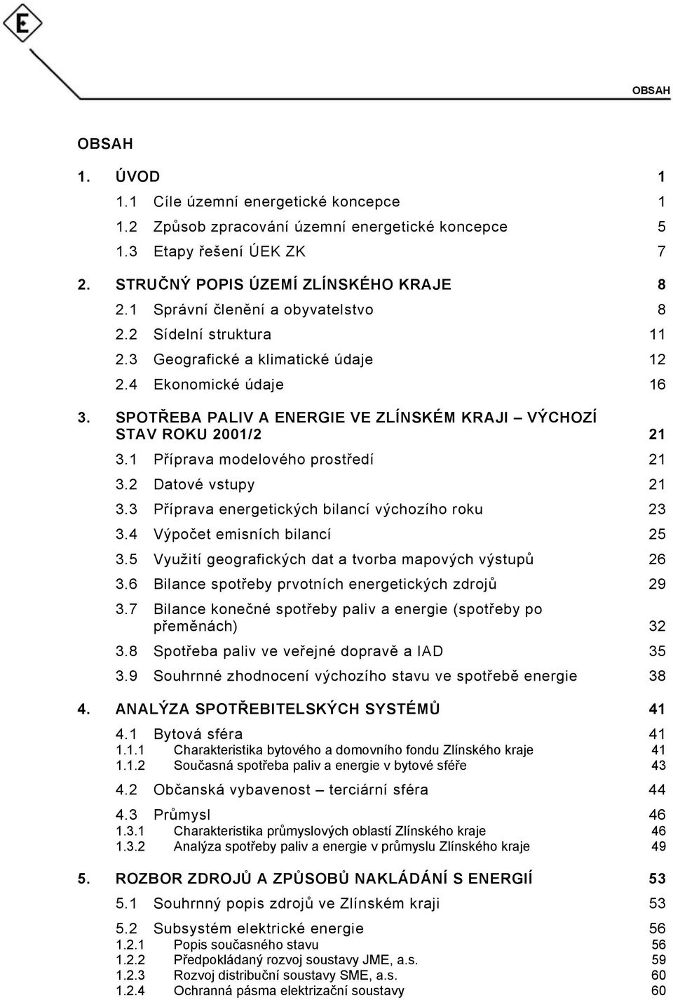 1 Příprava modelového prostředí 21 3.2 Datové vstupy 21 3.3 Příprava energetických bilancí výchozího roku 23 3.4 Výpočet emisních bilancí 25 3.