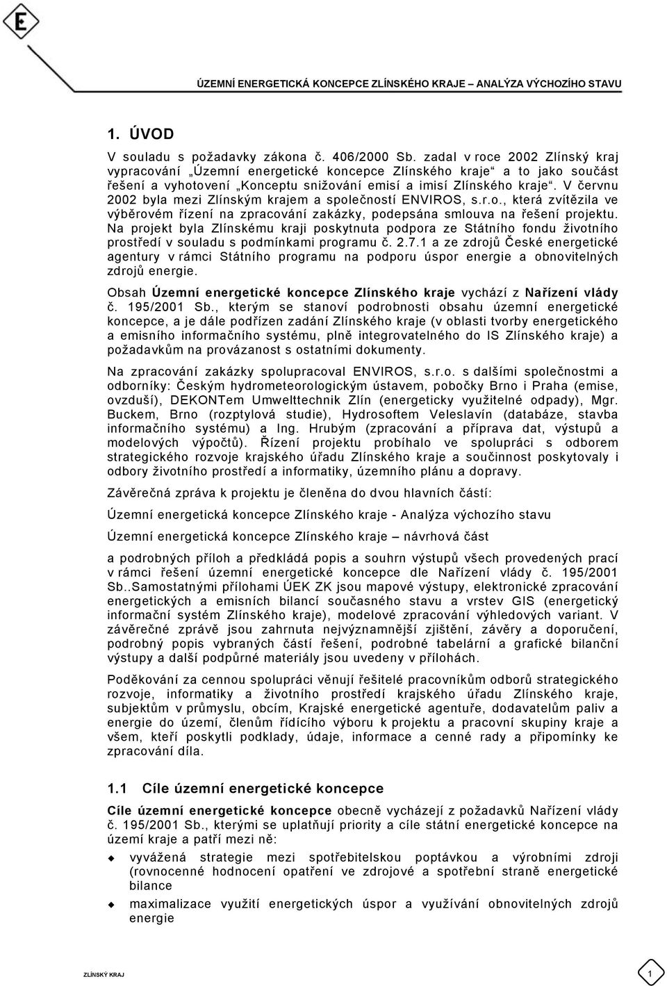 V červnu 2002 byla mezi Zlínským krajem a společností ENVIROS, s.r.o., která zvítězila ve výběrovém řízení na zpracování zakázky, podepsána smlouva na řešení projektu.