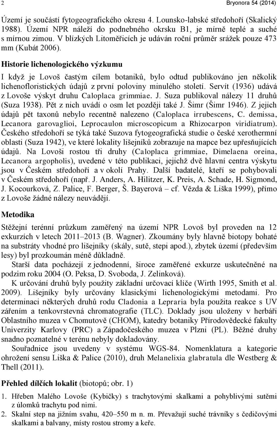 Historie lichenologického výzkumu I když je Lovoš častým cílem botaniků, bylo odtud publikováno jen několik lichenofloristických údajů z první poloviny minulého století.