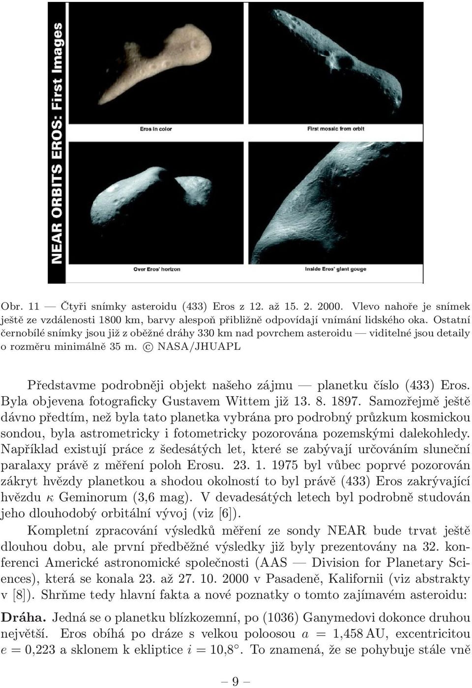 c NASA/JHUAPL Představme podrobněji objekt našeho zájmu planetku číslo (433) Eros. Byla objevena fotograficky Gustavem Wittem již 13. 8. 1897.