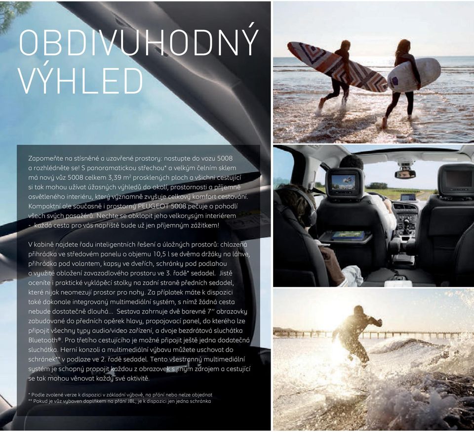 osvětleného interiéru, který významně zvyšuje celkový komfort cestování. Kompaktní ale současně i prostorný PEUGEOT 5008 pečuje o pohodlí všech svých pasažérů.
