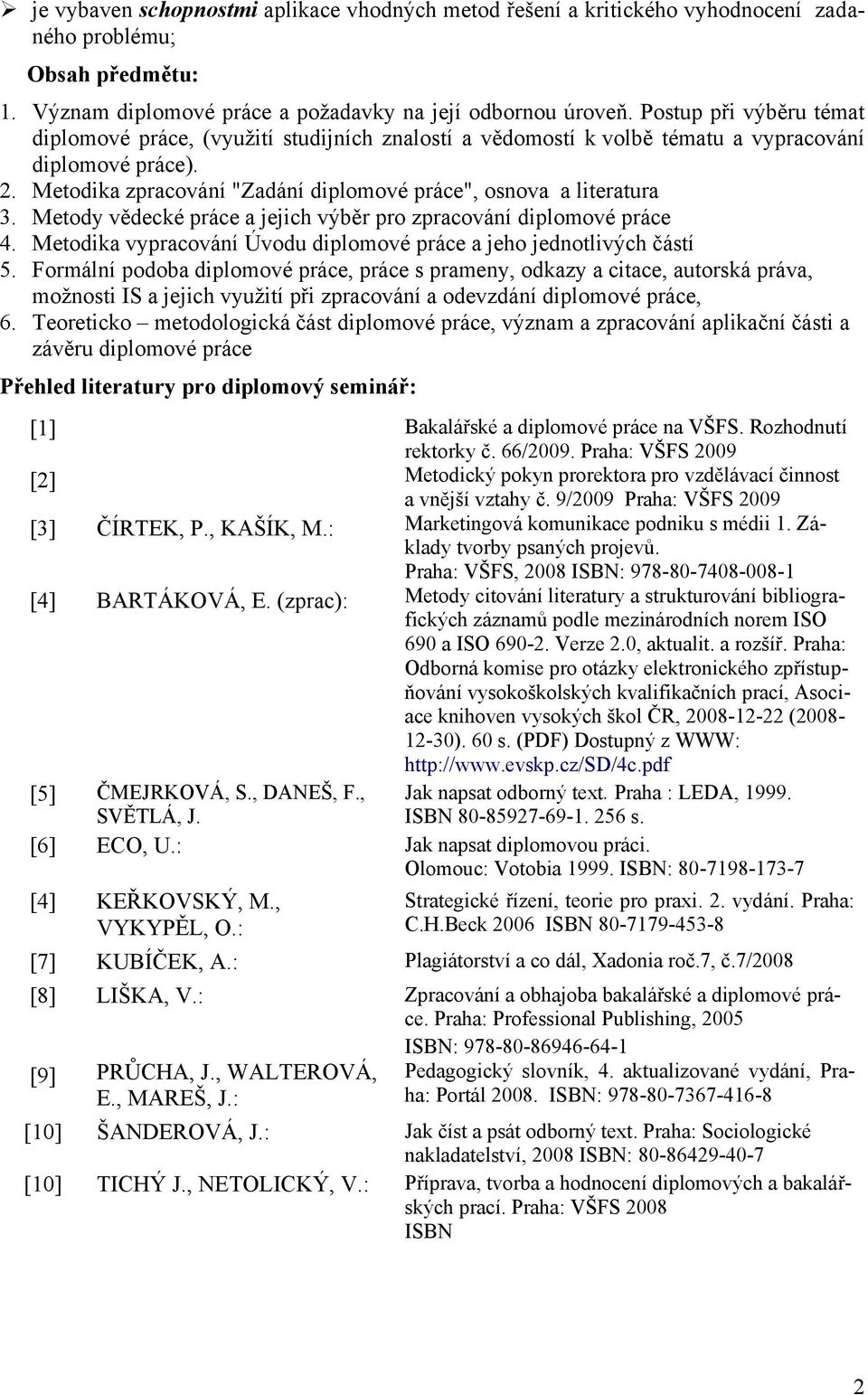 Metody vědecké práce a jejich výběr pro zpracování diplomové práce 4. Metodika vypracování Úvodu diplomové práce a jeho jednotlivých částí 5.