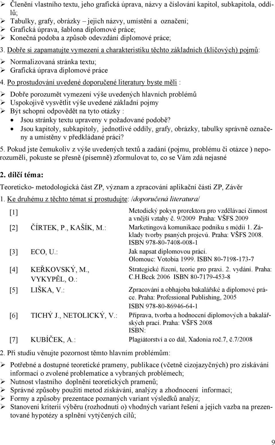 Dobře si zapamatujte vymezení a charakteristiku těchto základních (klíčových) pojmů: Normalizovaná stránka textu; Grafická úprava diplomové práce Jsou stránky textu upraveny v požadované podobě?