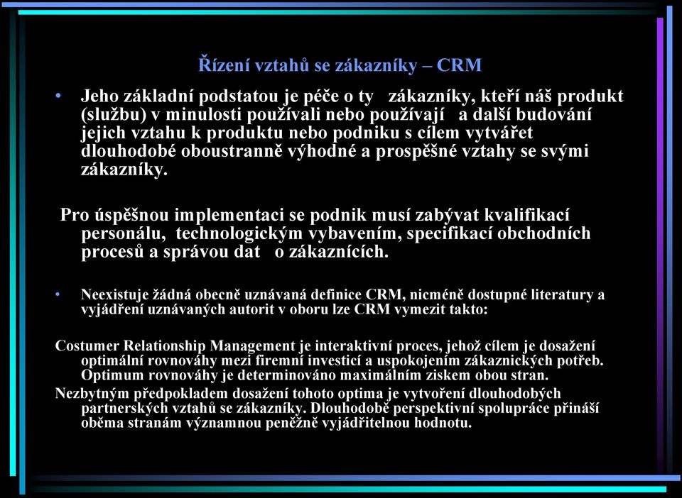 Pro úspěšnou implementaci se podnik musí zabývat kvalifikací personálu, technologickým vybavením, specifikací obchodních procesů a správou dat o zákaznících.